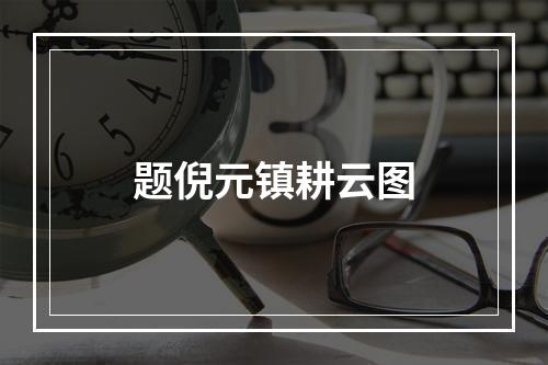 题倪元镇耕云图