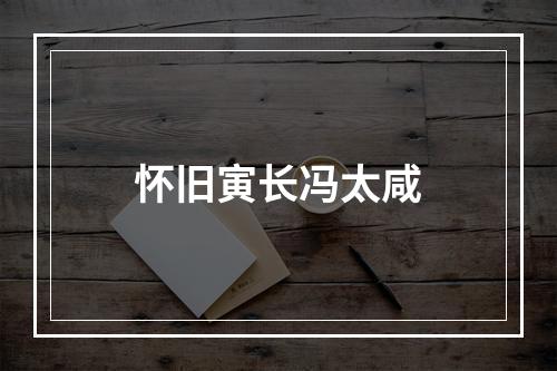 怀旧寅长冯太咸