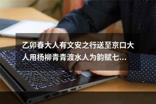 乙卯春大人有文安之行送至京口大人用杨柳青青渡水人为韵赋七绝以别敬步原韵 其五