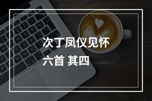 次丁凤仪见怀六首 其四