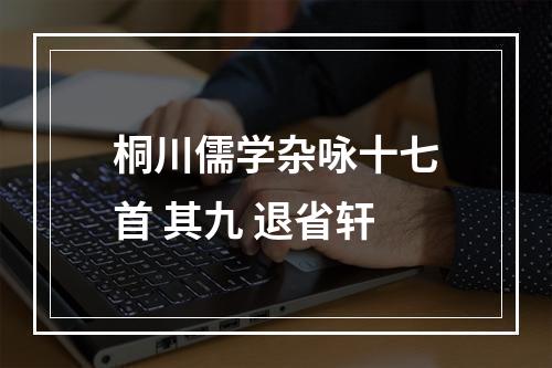 桐川儒学杂咏十七首 其九 退省轩