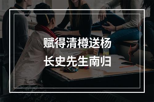 赋得清樽送杨长史先生南归