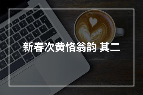 新春次黄恪翁韵 其二