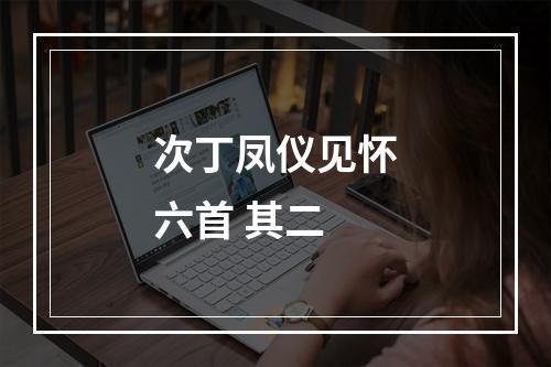 次丁凤仪见怀六首 其二