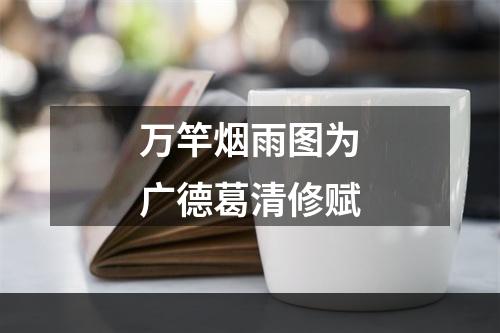 万竿烟雨图为广德葛清修赋
