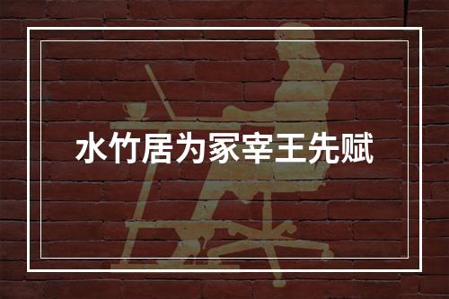 水竹居为冢宰王先赋