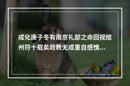 成化庚子冬有南京礼部之命回视绾州符十载矣政教无成重自感愧赋此以别州之人士