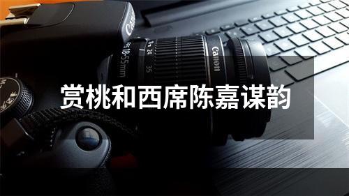 赏桃和西席陈嘉谋韵