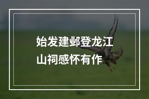 始发建邺登龙江山祠感怀有作