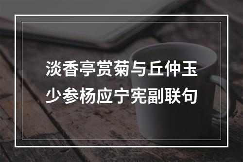 淡香亭赏菊与丘仲玉少参杨应宁宪副联句