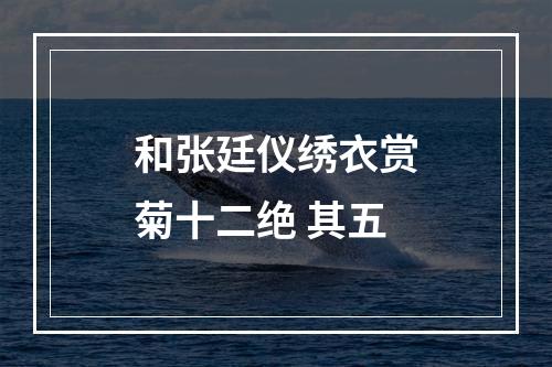 和张廷仪绣衣赏菊十二绝 其五