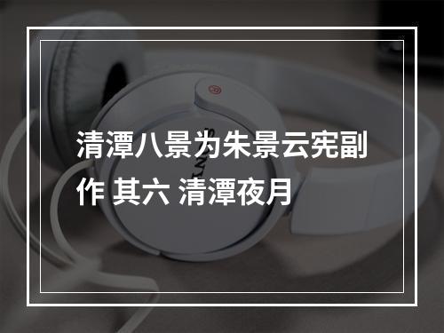 清潭八景为朱景云宪副作 其六 清潭夜月