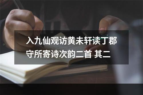 入九仙观访黄未轩读丁郡守所寄诗次韵二首 其二