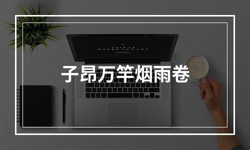 子昂万竿烟雨卷