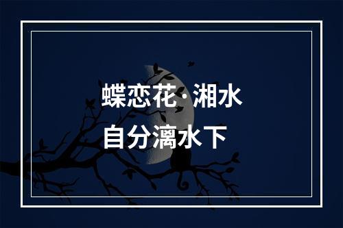 蝶恋花·湘水自分漓水下