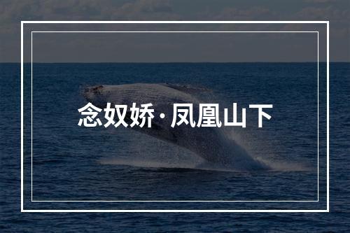 念奴娇·凤凰山下