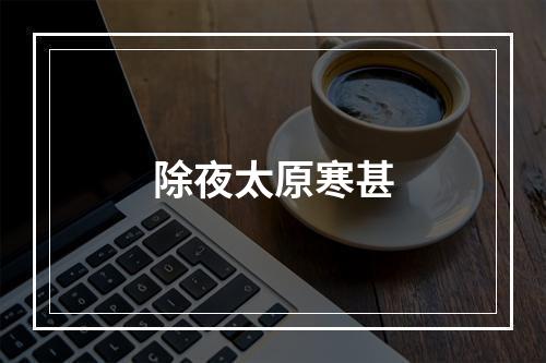 除夜太原寒甚