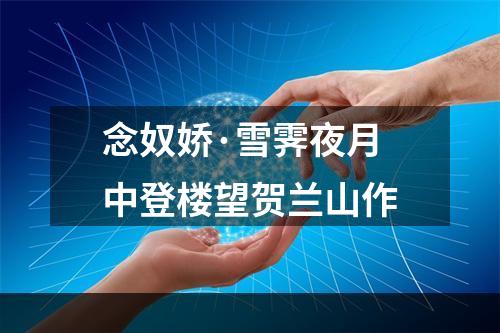 念奴娇·雪霁夜月中登楼望贺兰山作