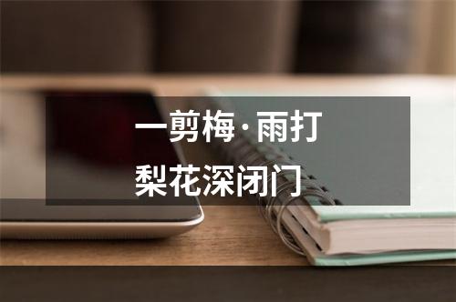 一剪梅·雨打梨花深闭门