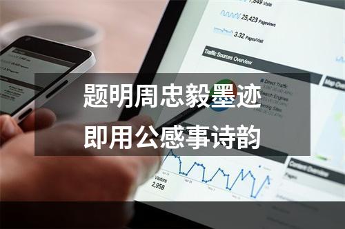 题明周忠毅墨迹即用公感事诗韵