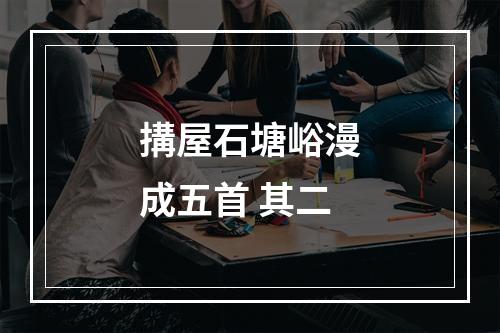 搆屋石塘峪漫成五首 其二