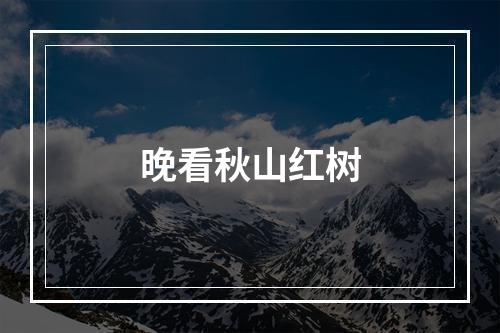 晚看秋山红树