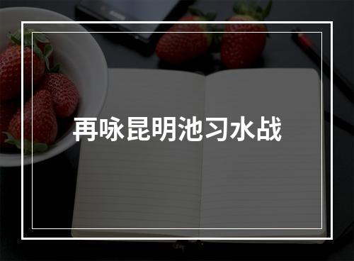 再咏昆明池习水战
