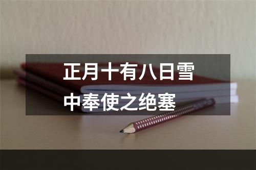正月十有八日雪中奉使之绝塞