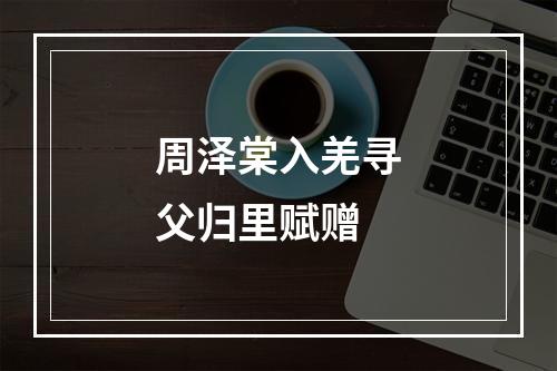 周泽棠入羌寻父归里赋赠