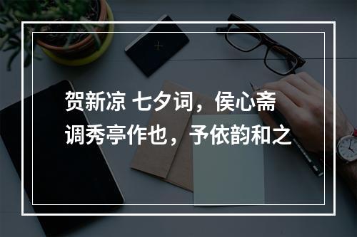 贺新凉 七夕词，侯心斋调秀亭作也，予依韵和之