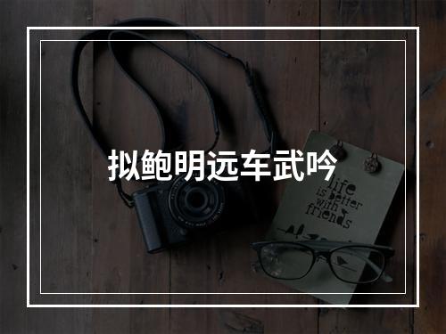 拟鲍明远车武吟