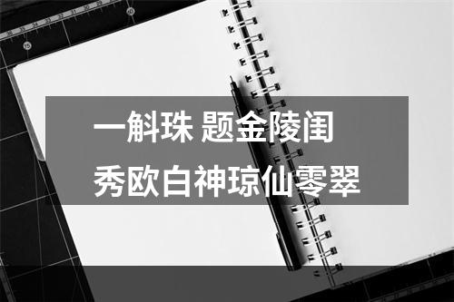 一斛珠 题金陵闺秀欧白神琼仙零翠