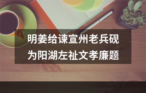 明姜给谏宣州老兵砚为阳湖左祉文孝廉题