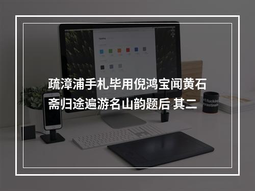 疏漳浦手札毕用倪鸿宝闻黄石斋归途遍游名山韵题后 其二