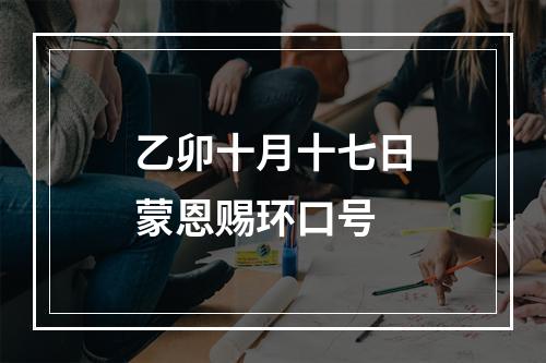 乙卯十月十七日蒙恩赐环口号