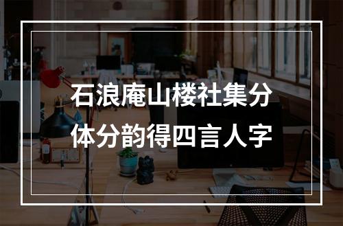石浪庵山楼社集分体分韵得四言人字