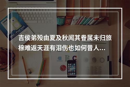 吉侯弟殁由夏及秋闻其眷属未归旅榇难返天涯有泪伤也如何昔人云长歌可以代哭爰成七言二章 其二