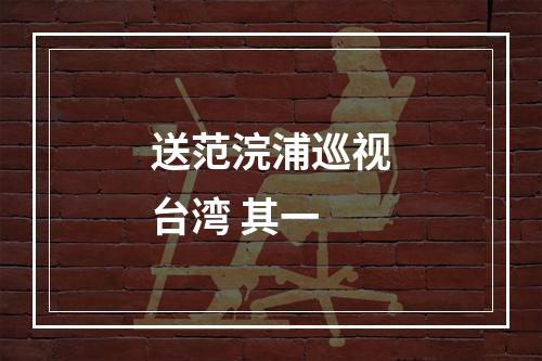 送范浣浦巡视台湾 其一