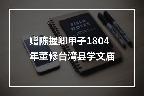 赠陈握卿甲子1804年董修台湾县学文庙