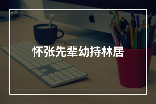 怀张先辈幼持林居