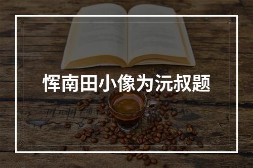 恽南田小像为沅叔题
