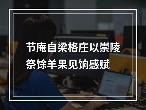 节庵自梁格庄以崇陵祭馀羊果见饷感赋