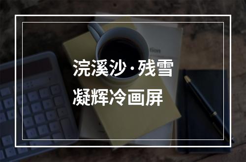 浣溪沙·残雪凝辉冷画屏