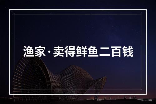 渔家·卖得鲜鱼二百钱