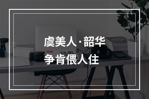 虞美人·韶华争肯偎人住