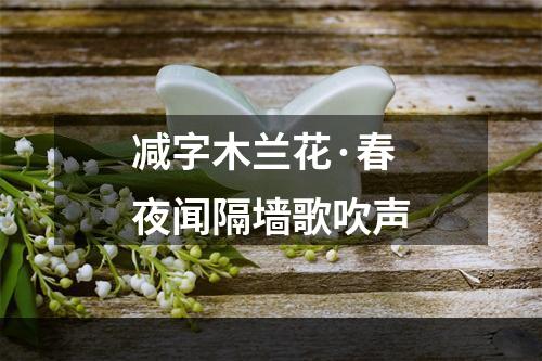 减字木兰花·春夜闻隔墙歌吹声