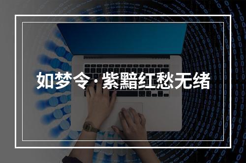 如梦令·紫黯红愁无绪
