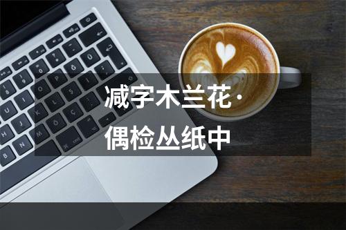 减字木兰花·偶检丛纸中
