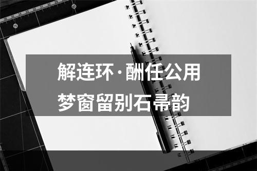 解连环·酬任公用梦窗留别石帚韵