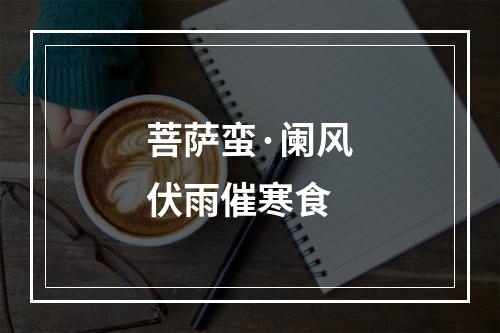 菩萨蛮·阑风伏雨催寒食